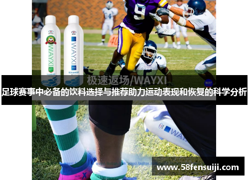 足球赛事中必备的饮料选择与推荐助力运动表现和恢复的科学分析